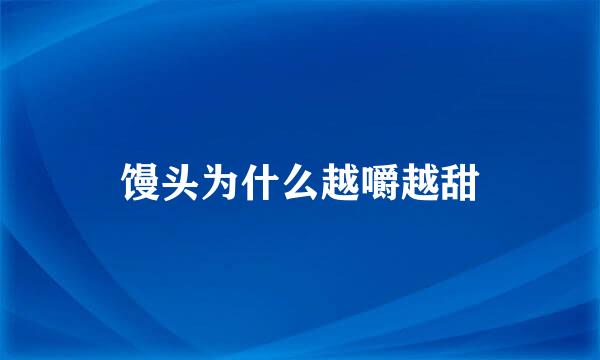 馒头为什么越嚼越甜