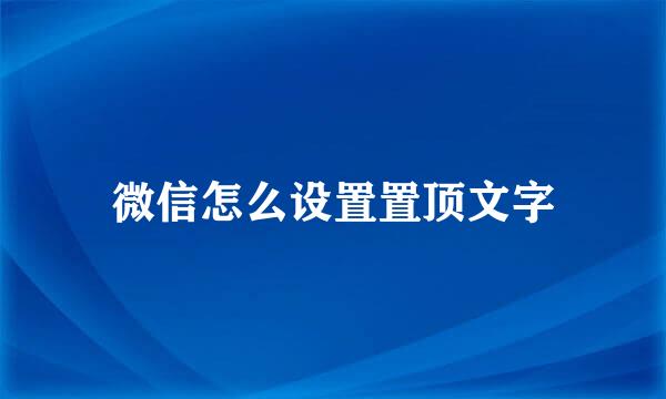 微信怎么设置置顶文字