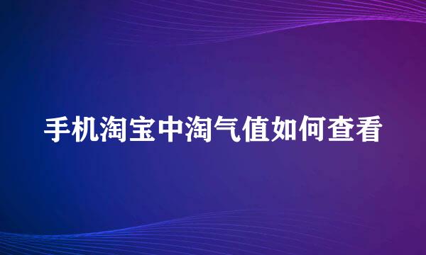 手机淘宝中淘气值如何查看