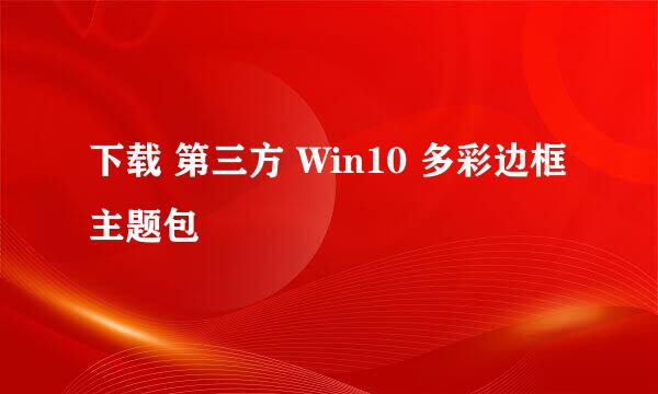 下载 第三方 Win10 多彩边框主题包
