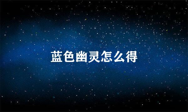 蓝色幽灵怎么得
