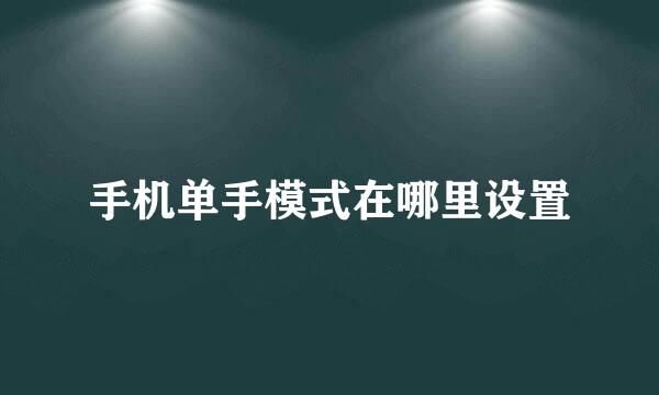 手机单手模式在哪里设置