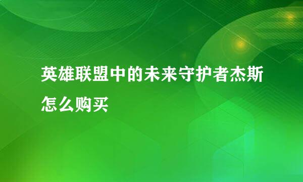 英雄联盟中的未来守护者杰斯怎么购买