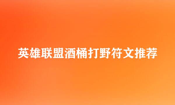 英雄联盟酒桶打野符文推荐