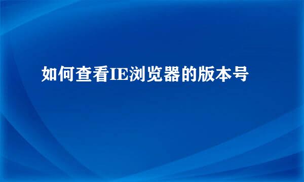 如何查看IE浏览器的版本号