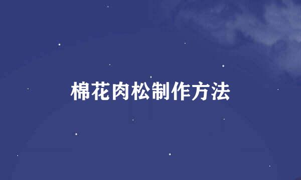 棉花肉松制作方法