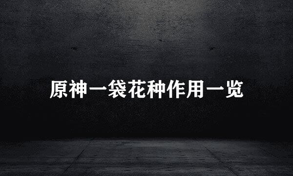 原神一袋花种作用一览