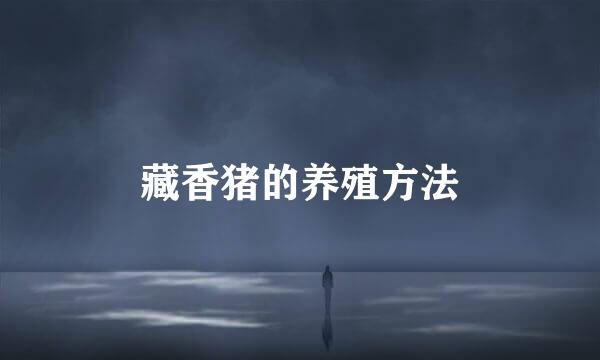 藏香猪的养殖方法