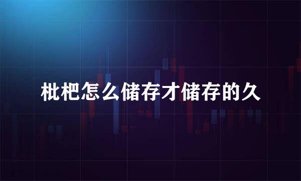 枇杷怎么储存才储存的久