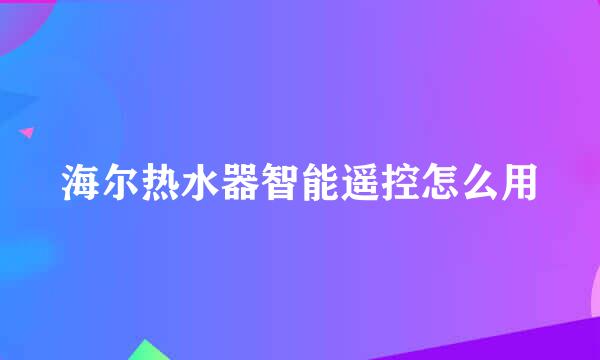 海尔热水器智能遥控怎么用