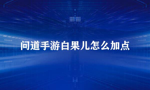 问道手游白果儿怎么加点