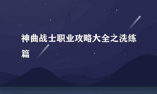 神曲战士职业攻略大全之洗练篇