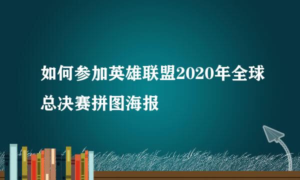 如何参加英雄联盟2020年全球总决赛拼图海报