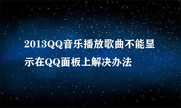 2013QQ音乐播放歌曲不能显示在QQ面板上解决办法