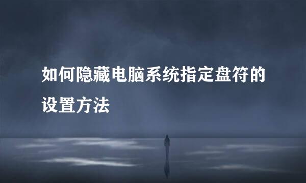 如何隐藏电脑系统指定盘符的设置方法