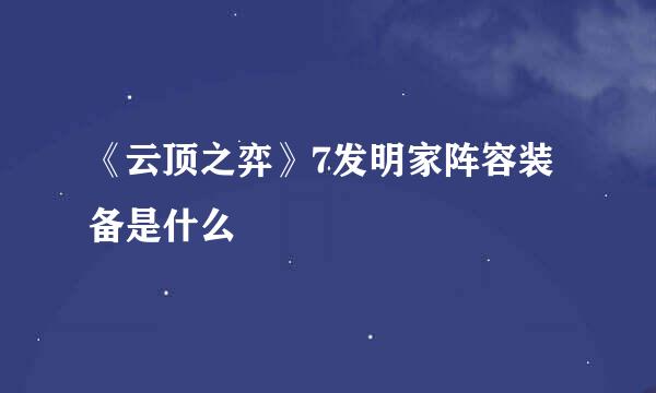 《云顶之弈》7发明家阵容装备是什么