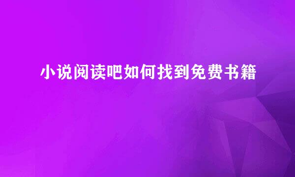 小说阅读吧如何找到免费书籍