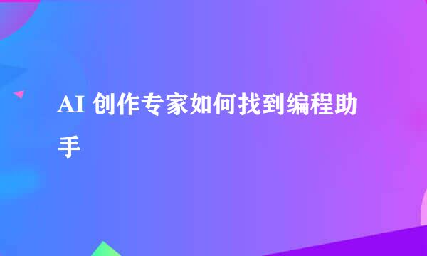 AI 创作专家如何找到编程助手