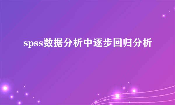 spss数据分析中逐步回归分析