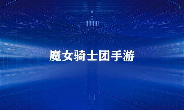 魔女骑士团手游