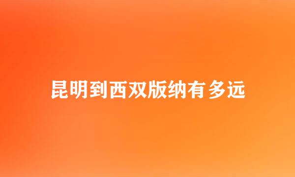 昆明到西双版纳有多远