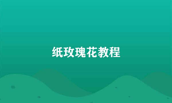 纸玫瑰花教程