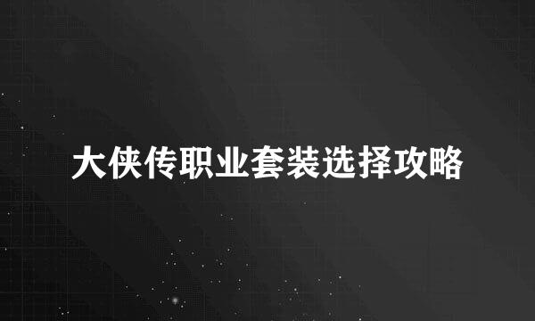 大侠传职业套装选择攻略