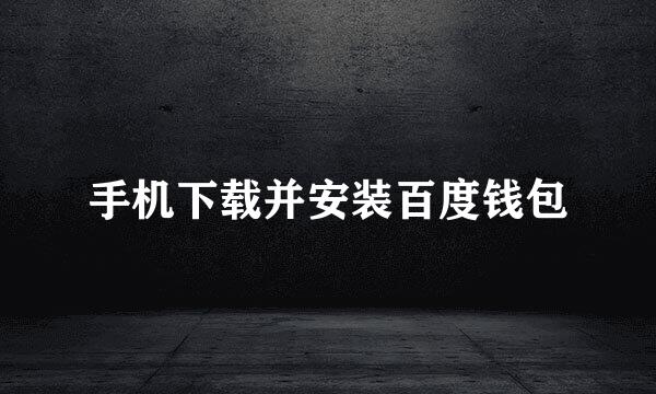 手机下载并安装百度钱包