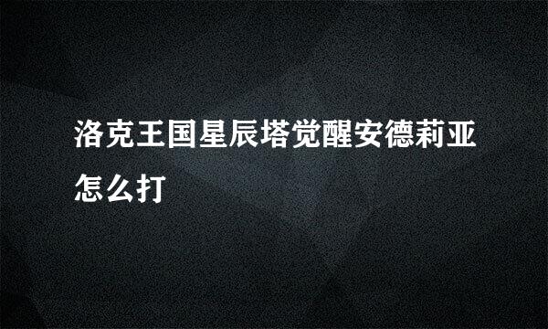 洛克王国星辰塔觉醒安德莉亚怎么打