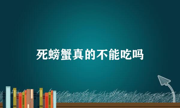 死螃蟹真的不能吃吗