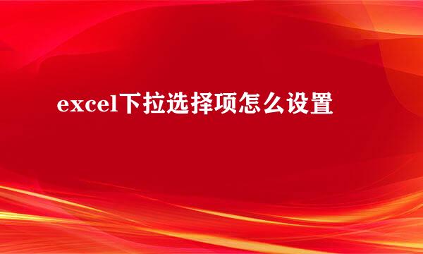 excel下拉选择项怎么设置