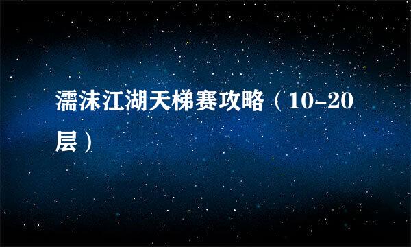 濡沫江湖天梯赛攻略（10-20层）