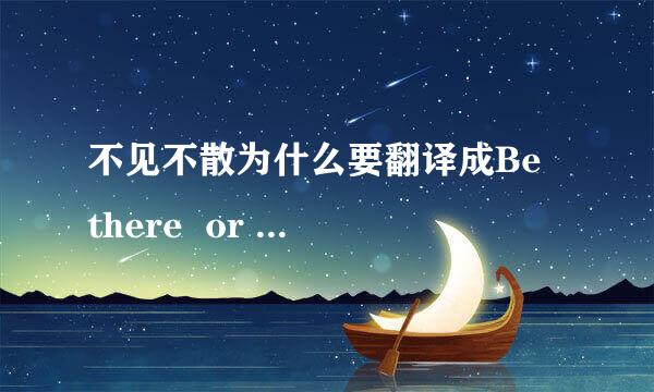 不见不散为什么要翻译成Be  there  or  be  square 