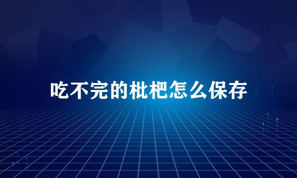 吃不完的枇杷怎么保存