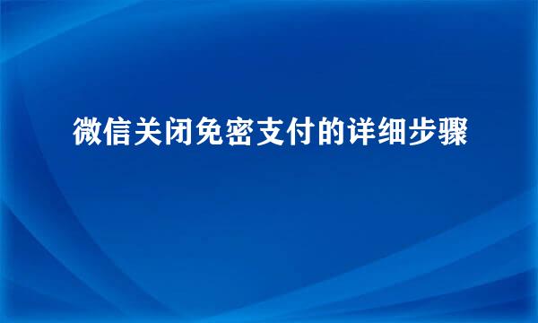 微信关闭免密支付的详细步骤