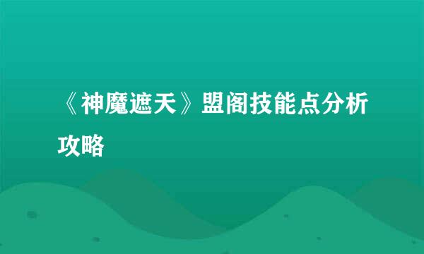 《神魔遮天》盟阁技能点分析攻略