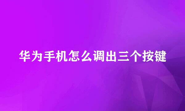 华为手机怎么调出三个按键