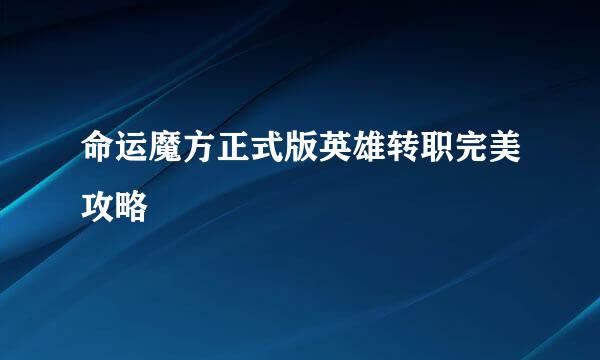 命运魔方正式版英雄转职完美攻略