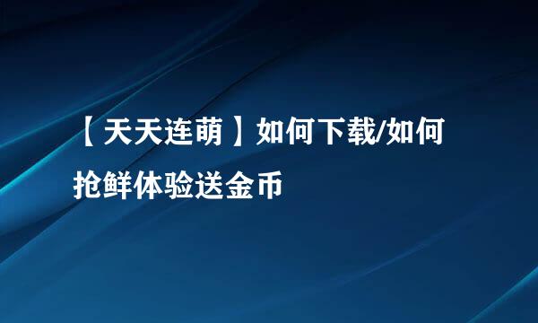 【天天连萌】如何下载/如何抢鲜体验送金币