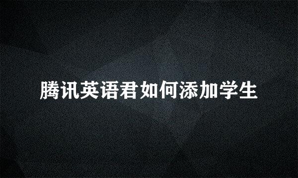 腾讯英语君如何添加学生