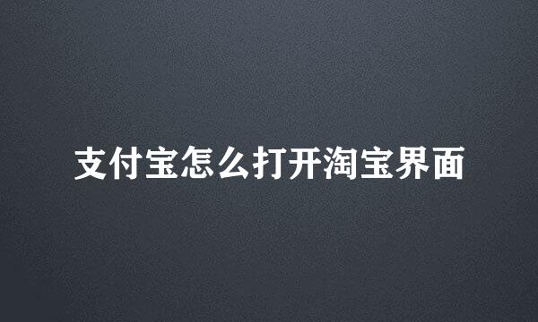 支付宝怎么打开淘宝界面