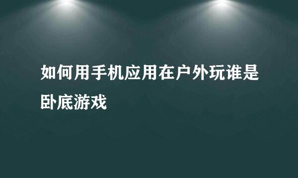 如何用手机应用在户外玩谁是卧底游戏