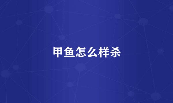 甲鱼怎么样杀