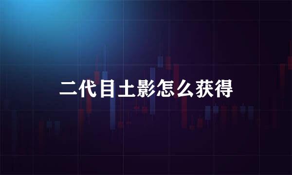 二代目土影怎么获得