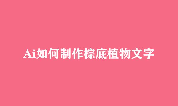 Ai如何制作棕底植物文字