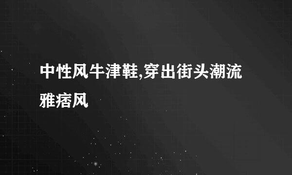 中性风牛津鞋,穿出街头潮流雅痞风