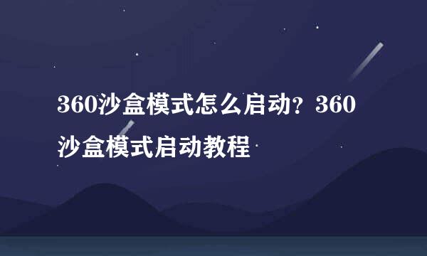 360沙盒模式怎么启动？360沙盒模式启动教程