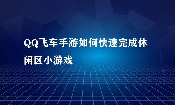 QQ飞车手游如何快速完成休闲区小游戏