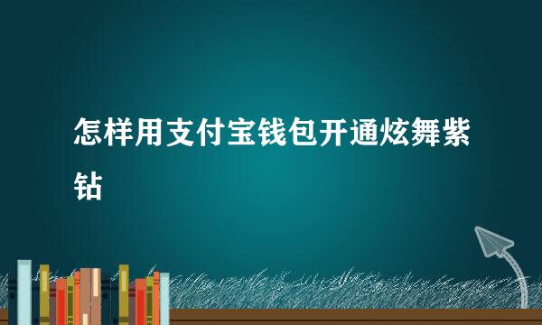 怎样用支付宝钱包开通炫舞紫钻