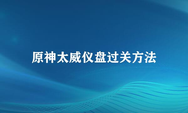 原神太威仪盘过关方法